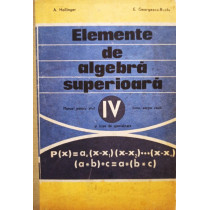 Elemente de algebra superioara - Manual pentru anul IV liceu, sectia reala si licee de specialitate