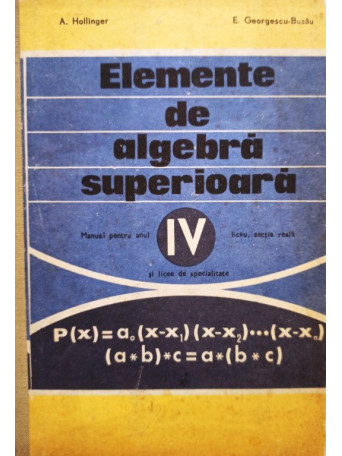 Elemente de algebra superioara - Manual pentru anul IV liceu, sectia reala si licee de specialitate