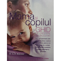 Mama si copilul - Ghid de crestere a copilului mic