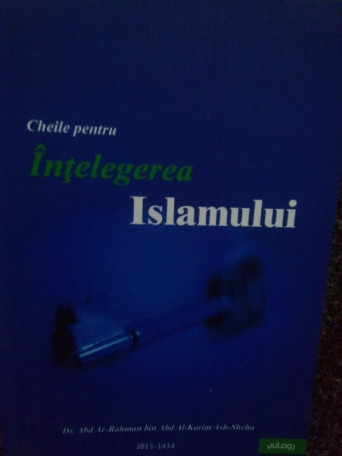 Abd Ar-Rahman bin Abd Al-Karim Ash-Sheha - Cheile pentru intelegerea Islamului - 2013 - Brosata