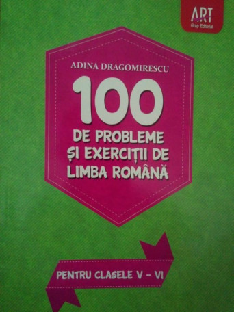 Adina Dragomirescu - 100 de probleme si exercitii de limba romana - 2014 - Brosata