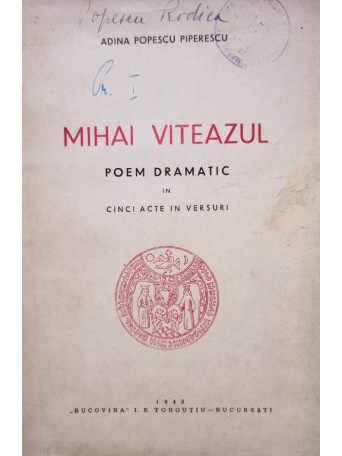 Adina Popescu Piperescu - Mihai Viteazul. Poem dramatic in cinci acte in versuri - 1943 - Brosata