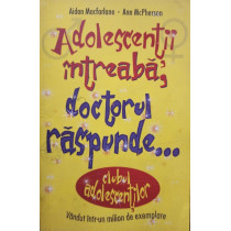 Adolescentii intreaba, doctorul raspunde...