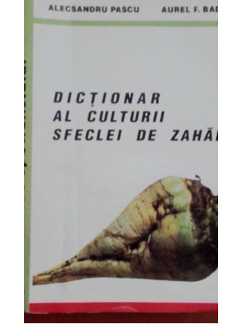 Alecsandru Pascu - Dictionar al culturii sfeclei de zahar - 1996 - brosata