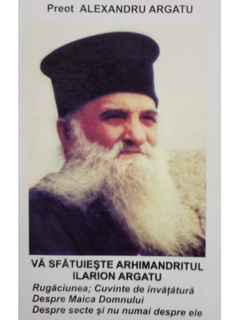 Va sfatuieste Arhimandritul Ilarion Argatu