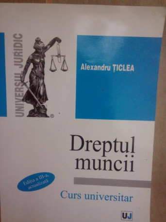 Alexandru Ticlea - Dreptul muncii - 2009 - brosata