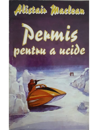 Alistair MacLean - PERMIS PENTRU A UCIDE - 1993 - brosata