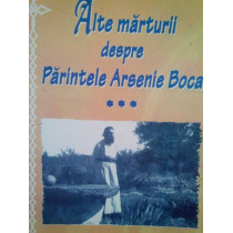 Alte marturii despre Parintele Arsenie Boca, vol. III