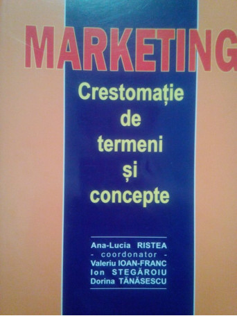 Lucia Ristea - Marketing. Crestomatie de termeni si concepte