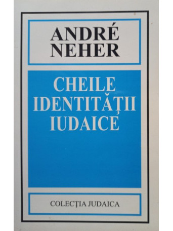 Andre Neher - Cheile identitatii iudaice - 2001 - brosata