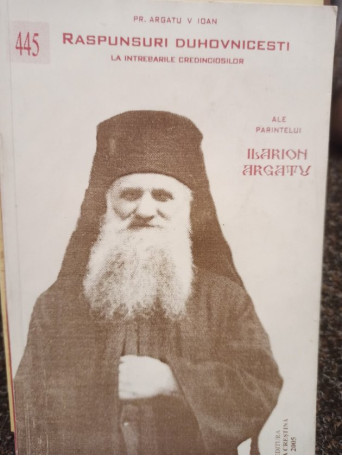 Raspunsuri Duhovnicesti ale parintelui Ilarion Argatu la intrebarile credinciosilor