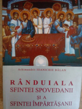 Arhimandrit Ioanichie Balan - Randuiala Sfintei Spovedanii si a Sfintei Impartasanii - 2004 - Brosata