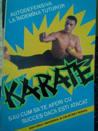 Auguste Basile - Karate sau cum sa te aperi cu succes daca esti atacat - 1994 - Brosata