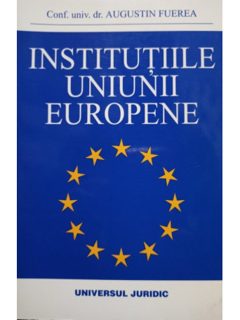 Augustin Fuerea - Institutiile Uniunii Europene - 2002 - Brosata