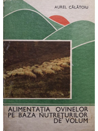 Aurel Calatoiu - Alimentatia ovinelor pe baza nutreturilor de volum (semnata) - 1986 - cartonata