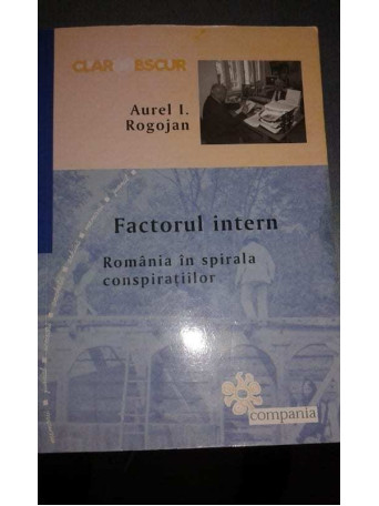 Factorul intern - Romania in spirala conspiratiilor