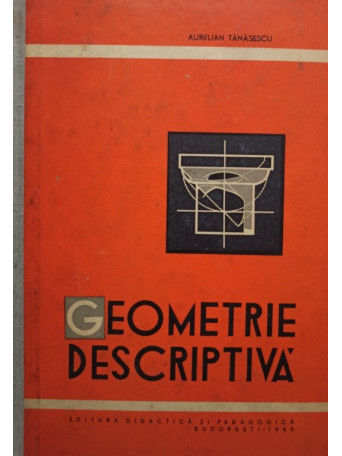 Aurelian Tanasescu - Geometrie descriptiva - 1965 - cartonata