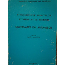 Stenogramele sedintelor consiliului de ministri. Guvernarea Ion Antonescu, vol. III