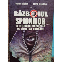 Razboiul spionilor in interiorul si dincolo de granitele Romaniei