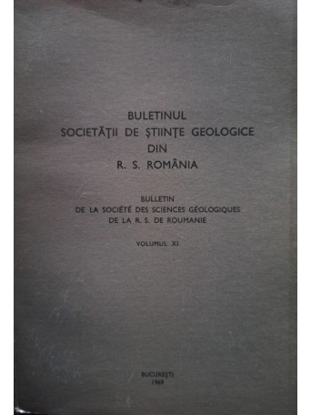 Buletinul Societatii de Stiinte Geologie din R. S. Romania, vol. XI - 1969 - brosata