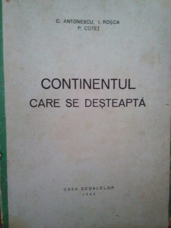 C. Antonescu, I. Rosca, P. Cotet - Continentul care se desteapta - 1943 - brosata