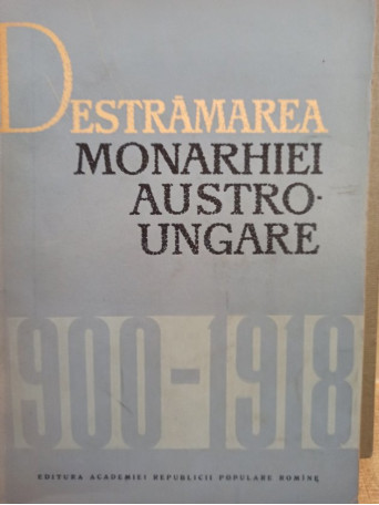 Destramarea Monarhiei Austro - Ungare 1900 - 1918