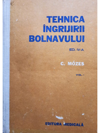 C. Mozes - Tehnica ingrijirii bolnavului ed. a IV-a, vol. I - 1978 - Cartonata