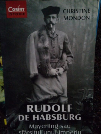 Rudolf de Habsburg. Mayerling sau sfarsitul unui imperiu