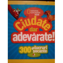 Ciudate dar adevarate. 300 de lucruri socante