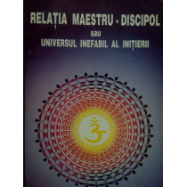 Relatia maestrudiscipol sau universul inefabil al initierii