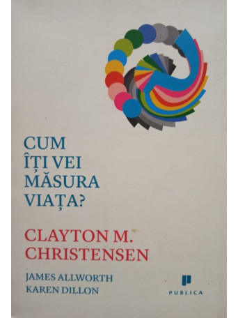 Clayton M. Christensen - Cum iti vei masura viata?