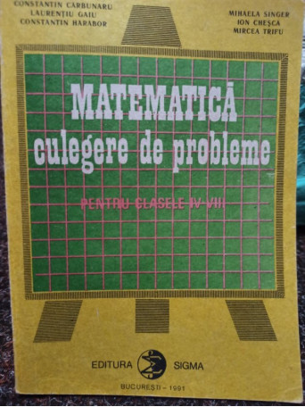 Constantin Carbunaru - Matematica culegere de probleme pentru clasele IV - VIII