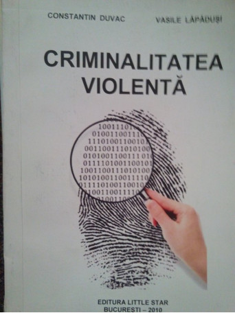 Constantin Duvac - Criminalitatea violenta (semnata) - 2010 - brosata