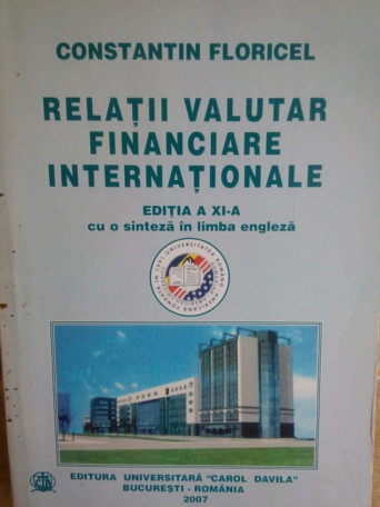 Constantin Floricel - Relatii valutar financiare internationale, ed. a XI-a - 2007 - Brosata