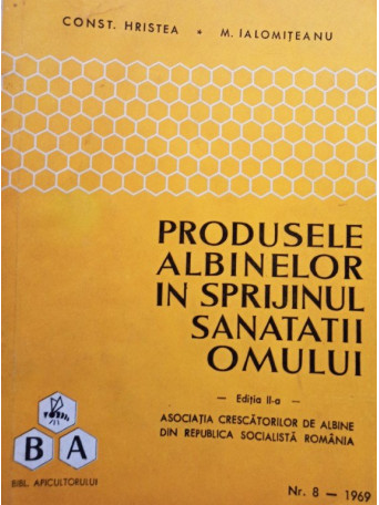 Constantin Hristea - Produsele albinelor in sprijinul sanatatii omului, editia II - 1969 - brosata