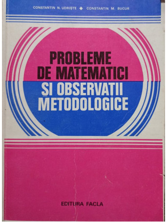 Constantin N. Udriste - Probleme de matematici si observatii metodologice - 1980 - brosata