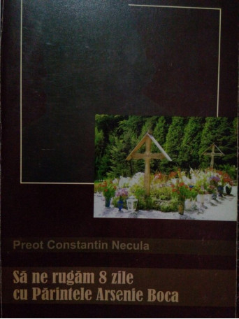 Constantin Necula - Sa ne rugam 8 zile cu Parintele Arsenie Boca - 2006 - Brosata