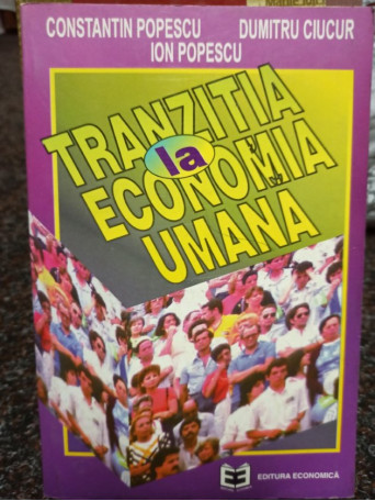 Constantin Popescu - Tranzitia la economia umana - 1996 - Brosata