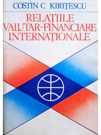 Costin C. Kiritescu - Relatiile valutar-financiare internationale - 1978 - Cartonata