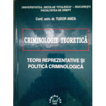 Criminologie teoretica. Teorii reprezentative si politica criminologica