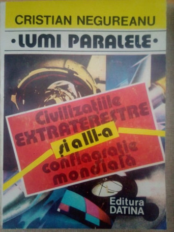 Lumi paralele. Civilizatiile extraterestre si a III-a conflagratie mondiala