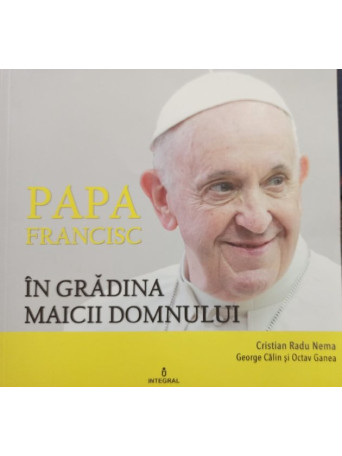 Cristian Radu Nema - Papa Francisc in gradina Maicii Domnului - 2019 - Brosata