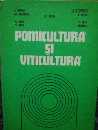 D. D. Oprea, A. Negrila, St. Oprea, Gh. Predescu, V. Cotea, El. Voica, Fl. Rosu, V. Tuta, I. Mihacea - Pomicultura si viticultura - 1980 - cartonata