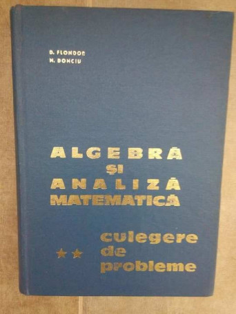 D. Flondor - Algebra si analiza matematica culgere de probleme, vol. 2 - 1965 - cartonata