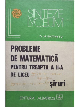 D. M. Batinetu - Probleme de matematica pentru treapta a II-a de liceu - 1979 - Cartonata