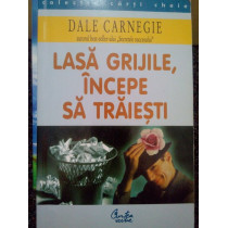 Lasa grijile, incepe sa traiesti