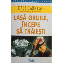 Lasa grijile, incepe sa traiesti