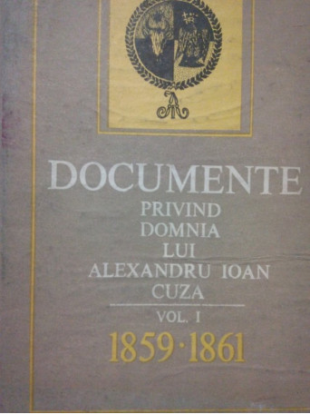 Documente privind domnia lui Alexandru Ioan Cuza, vol. I