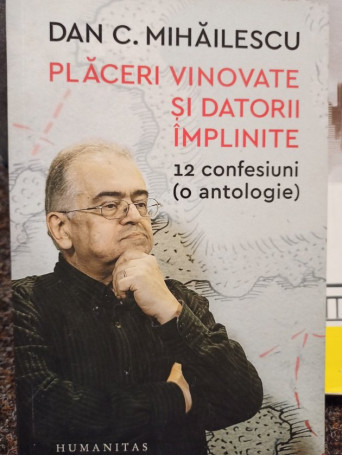 Dan C. Mihailescu - Placeri vinovate si datorii implinite - 2018 - Brosata