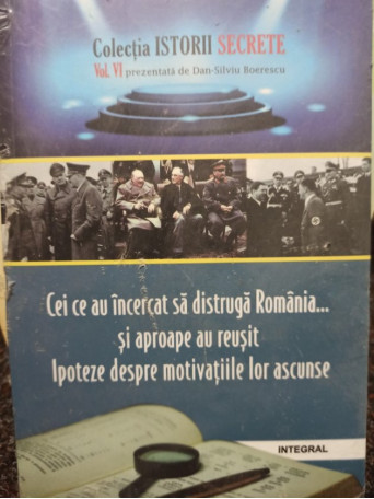 Cei ce au incercat sa distruga Romania... si aproape au reusit. Ipoteze despre motivatiile lor ascunse